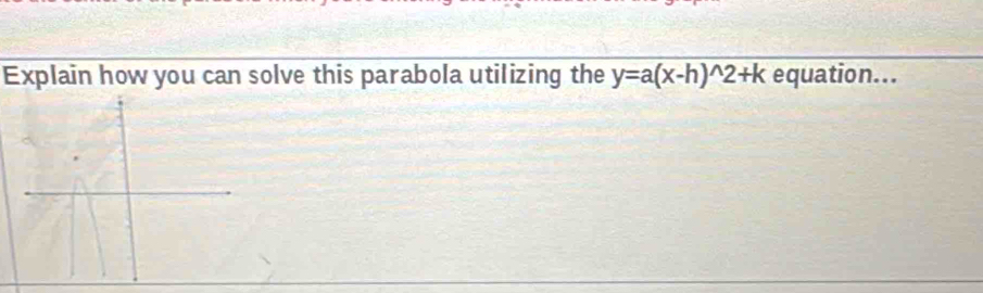 Explain how you can solve this parabola utilizing the y=a(x-h)^wedge 2+k equation...