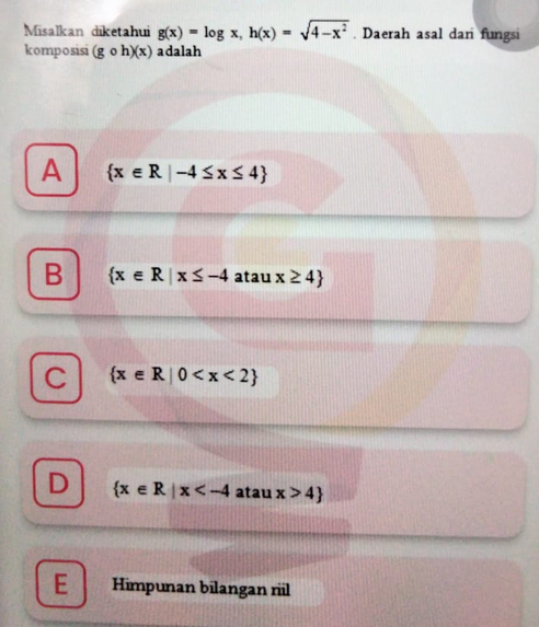 Misalkan diketahui g(x)=log x, h(x)=sqrt(4-x^2). Daerah asal dar fungsi
komposisi (gcirc h)(x) adalah
A  x∈ R|-4≤ x≤ 4
B  x∈ R|x≤ -4 atau x≥ 4
C  x∈ R|0
D  x∈ R|x atau x>4
E Himpunan bilangan riil