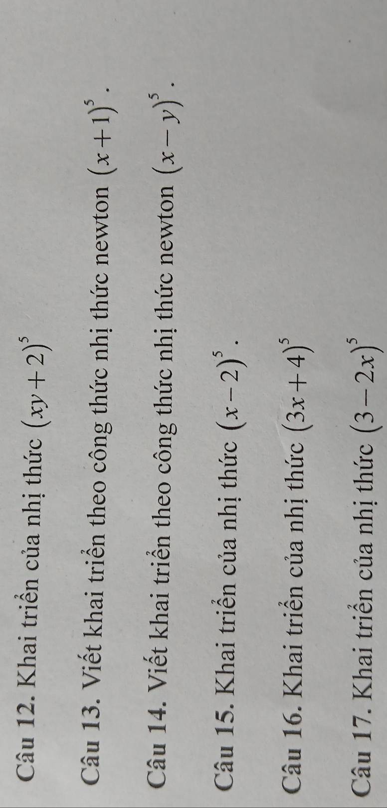 Khai triển của nhị thức (xy+2)^5
Câu 13. Viết khai triển theo công thức nhị thức newton (x+1)^5. 
Câu 14. Viết khai triển theo công thức nhị thức newton (x-y)^5. 
Câu 15. Khai triển của nhị thức (x-2)^5. 
Câu 16. Khai triển của nhị thức (3x+4)^5
Câu 17. Khai triển của nhị thức (3-2x)^5