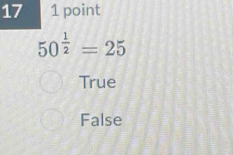 17 1 point
50^(frac 1)2=25
True
False