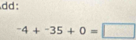 dd:
-4+^-35+0=□