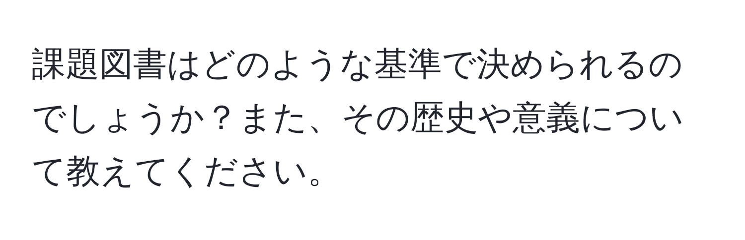 課題図書はどのような基準で決められるのでしょうか？また、その歴史や意義について教えてください。