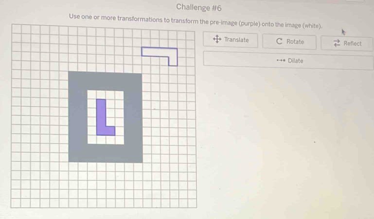 Challenge #6 
Translate C Rotate Reflect 
Dilate