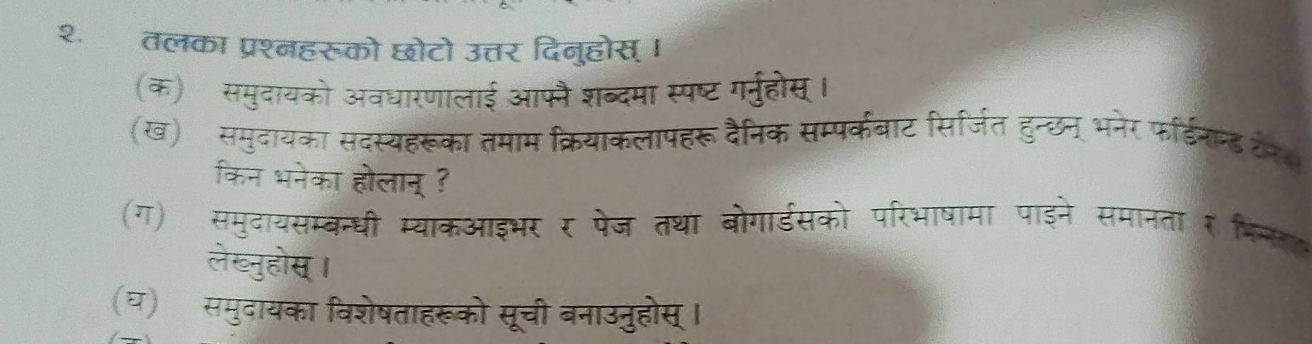 २ तलका प्रश्नहरूको छोटो उत्तर दिनहोस् 
(क) समुदायको अवधारणालाई आफौ श 
(ख) समुदायका सदस्यहरूका तमाम 
किन भनेका होलान् ? 
(ग) समुदायसाबन्धी म्याव र पज त 
लेख्नुहोस् । 
(घ) समुदायका विशेषताहरूको सूची बनाउनुहोर