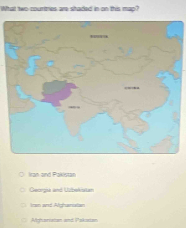 What two couritries are shaded in on this map?
Iran and Pakistan
Georgia and Uzbekistan
Iran and Alghanistan
Alghanistan and Pakistan