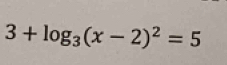 3+log _3(x-2)^2=5