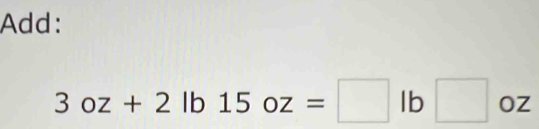 Add:
3oz+2lb15oz=□ lb□ oz