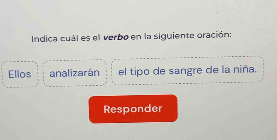 Indica cuál es el verbo en la siguiente oración: 
Ellos analizarán el tipo de sangre de la niña. 
Responder