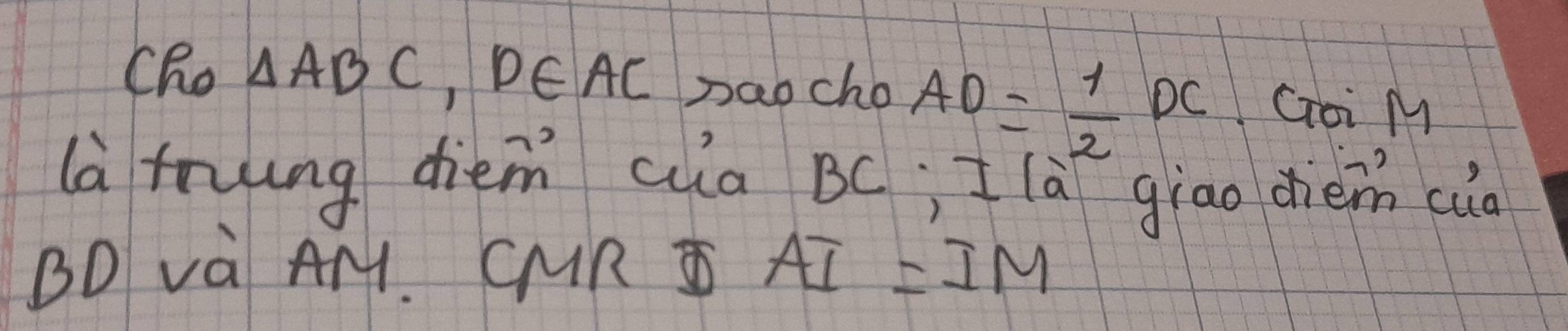 CRo △ ABC, D∈ AC paocho AD= 1/2 DC Goi M 
là trying diem ca BC; I là giao dièm cio 
BD và AM. CMR AI=IM