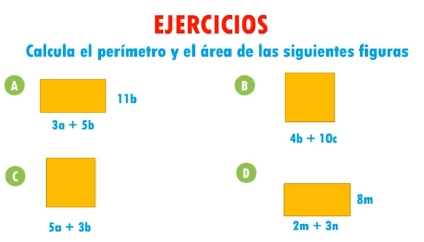 EJERCICIOS
Calcula el perímetro y el área de las siguientes figuras
A
B
4b+10c
C
D
5a+3b