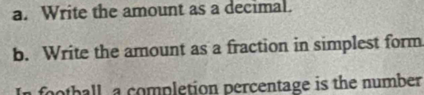 Write the amount as a decimal. 
b. Write the amount as a fraction in simplest form 
notball a completion percentage is the number .