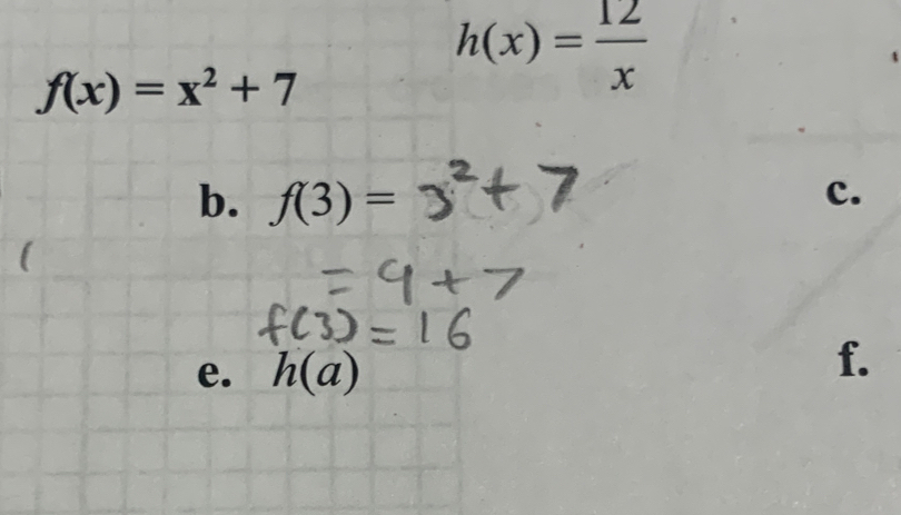 f(x)=x^2+7
h(x)= 12/x 
b. f(3)= c.
e. h(a)
f.