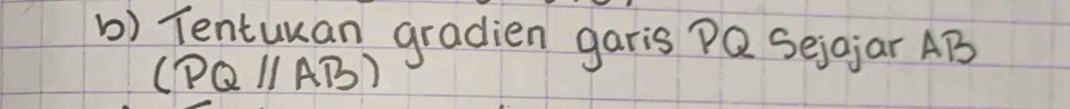 Tentuuan gradien garis PQ Seigjar AB
(PQbeginvmatrix endvmatrix AB)