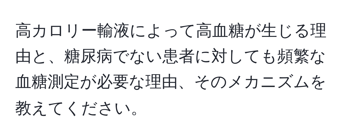 高カロリー輸液によって高血糖が生じる理由と、糖尿病でない患者に対しても頻繁な血糖測定が必要な理由、そのメカニズムを教えてください。