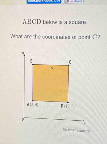 Bookwürk code. E04 not allowed
ABCD below is a square.
What are the coordinates of point C?
0
x
Not drawn accurately