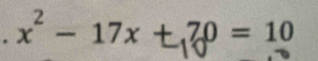 x² - 17x + 70 = 10