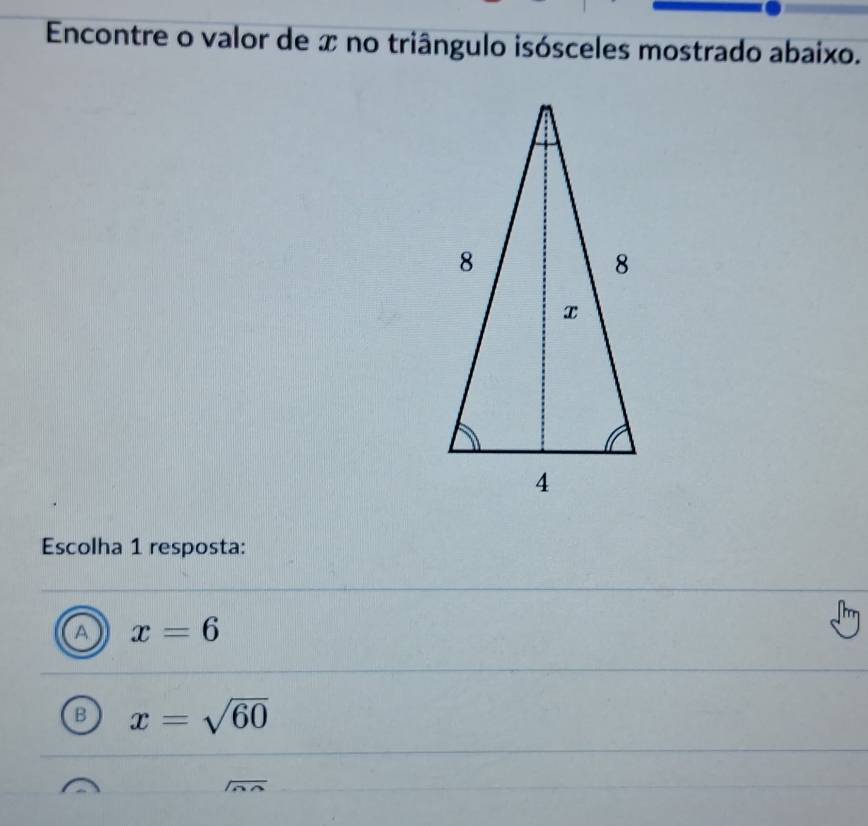 Encontre o valor de x no triângulo isósceles mostrado abaixo.
Escolha 1 resposta:
a x=6
B x=sqrt(60)
sqrt(60)