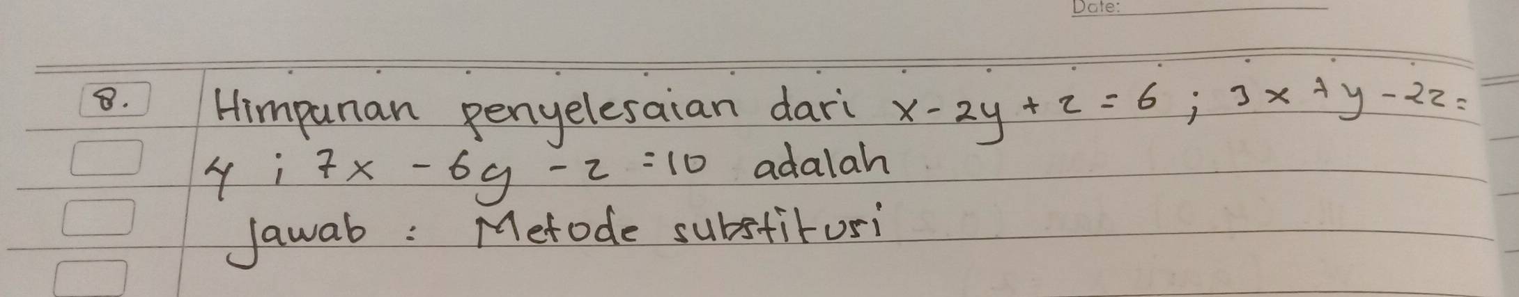 Himpunan penyelesaian dari x-2y+z=6; 3x+y-2z=
Y i 7x-6y-z=10 adalah
Jawab: Metode substirusi