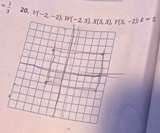 = 1/3  20. V(-2,-2), W(-2,3), X(5,3), Y(5,-2); k=5