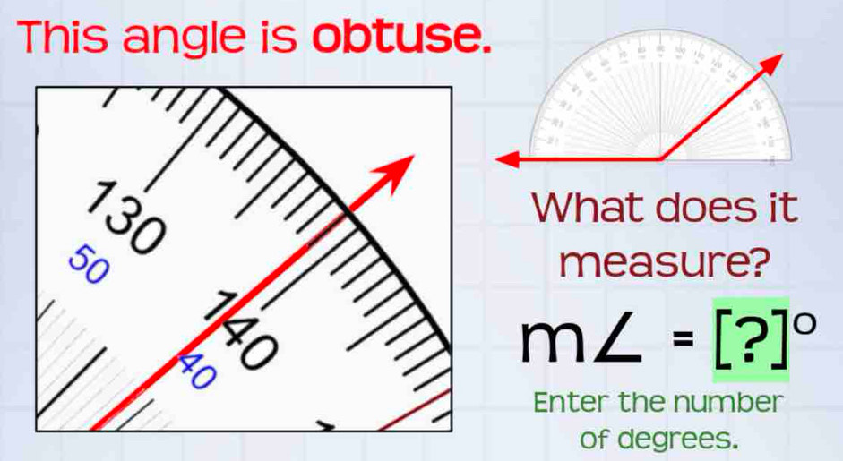 This angle is obtuse.
130
What does it
50 measure?
m∠ =[?]^circ 
Enter the number 
of degrees.