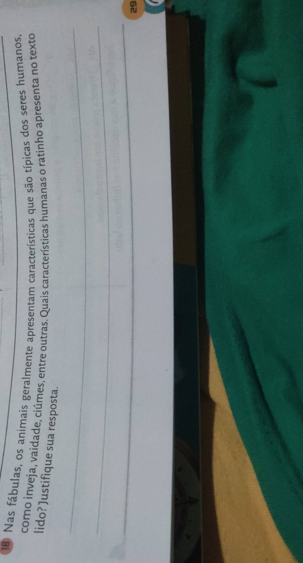 Nas fábulas, os animais geralmente apresentam características que são típicas dos seres humanos, 
como inveja, vaidade, ciúmes, entre outras. Quais características humanas o ratinho apresenta no texto 
lido? Justifique sua resposta. 
_ 
_ 
_ 
29