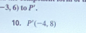 -3,6) to P'. 
10. P'(-4,8)