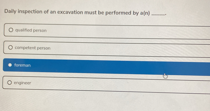 Daily inspection of an excavation must be performed by a(n) _.
qualified person
competent person
foreman
engineer