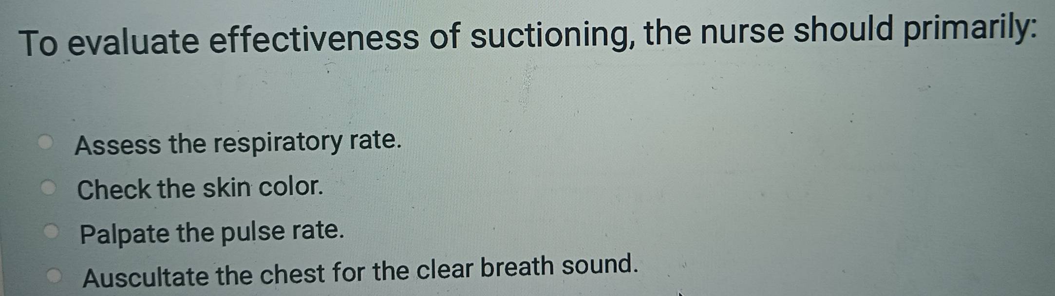 Solved: To evaluate effectiveness of suctioning, the nurse should ...