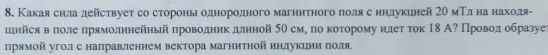 Какаясила действует со стороньоднородного магнитного поляαδесеинлукцией 2Ο мТлό наеοнаходя- 
цнйся вό πоле πрямолинейньй πроводникдлиной 5 смη πоδ κоοτорому ндеτ τок 18 А? Проводδ образуе 
прямой уголс направлением вектора магнитнойинлукиииη πоля