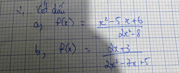 Ket dai 
ap f(x)= (x^2-5x+6)/2x^2-8 
b, f(x)= (2x+3)/2x^2-7x+5 