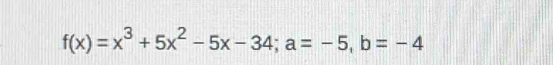 f(x)=x^3+5x^2-5x-34; a=-5, b=-4