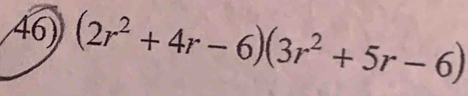 (2r^2+4r-6)(3r^2+5r-6)