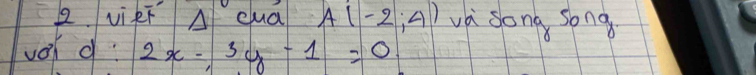 vi kī A cua A(-2;4) va song song 
wol d 2x-3y-1=0