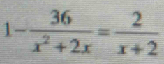 1- 36/x^2+2x = 2/x+2 