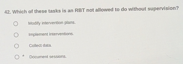 Solved: Which of these tasks is an RBT not allowed to do without ...