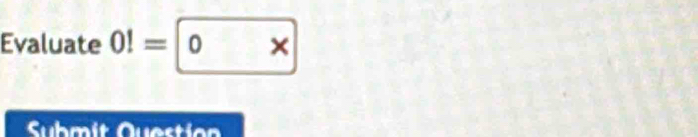 Evaluate 0!=0*
Submit Question