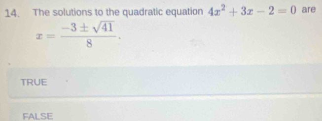 The solutions to the quadratic equation 4x^2+3x-2=0 are
x= (-3± sqrt(41))/8 .
TRUE
FALSE