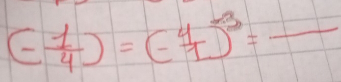 (- 1/4 )=(- 4/1 )^-3=frac frac 