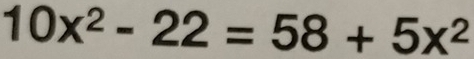 10x^2-22=58+5x^2