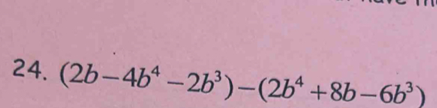 (2b-4b^4-2b^3)-(2b^4+8b-6b^3)