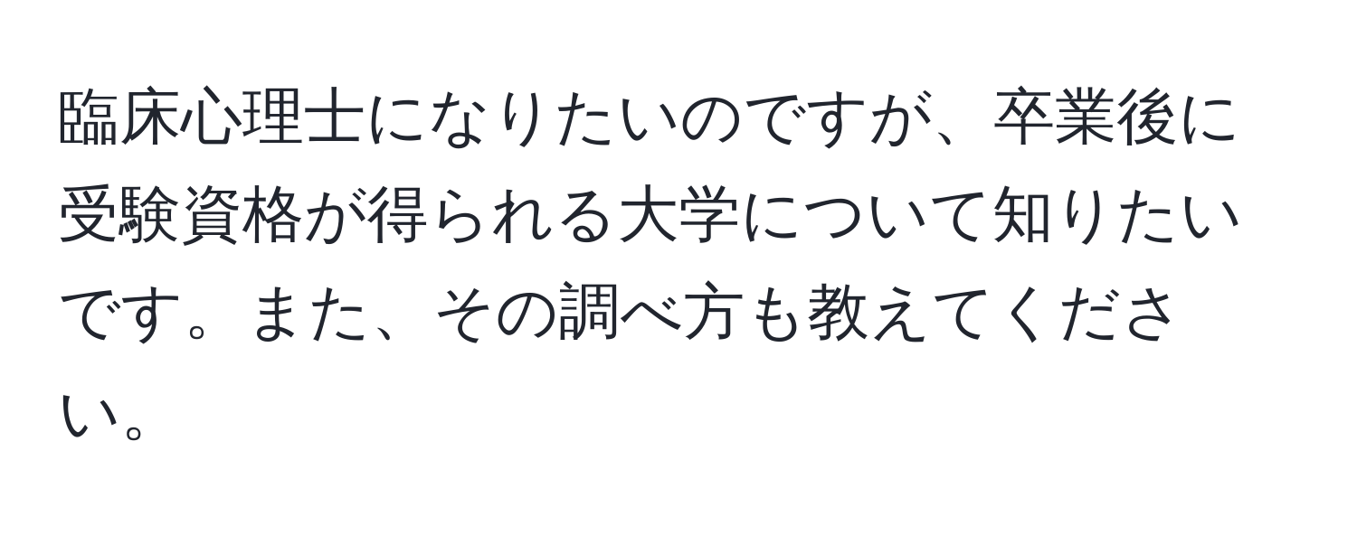 臨床心理士になりたいのですが、卒業後に受験資格が得られる大学について知りたいです。また、その調べ方も教えてください。