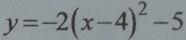 y=-2(x-4)^2-5