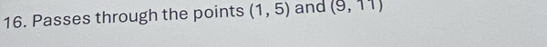 Passes through the points (1,5) and (9,11)