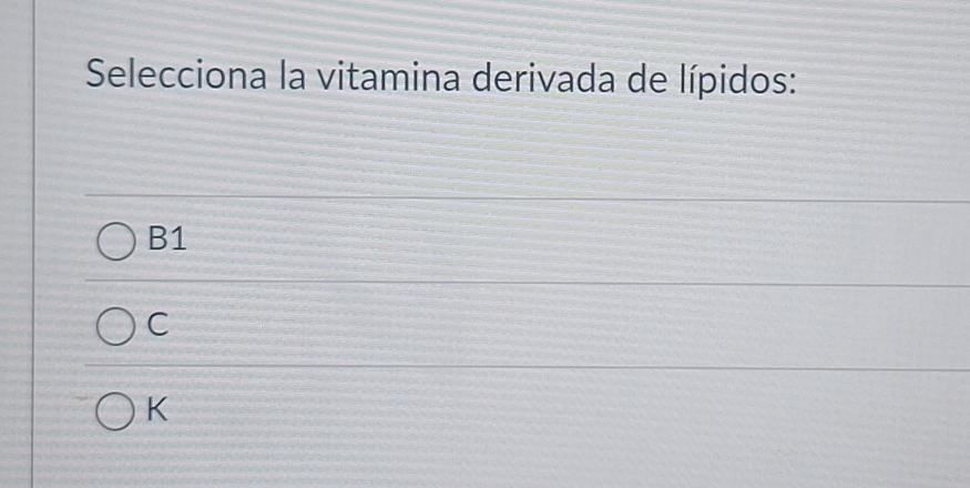 Selecciona la vitamina derivada de lípidos:
B1
C
K