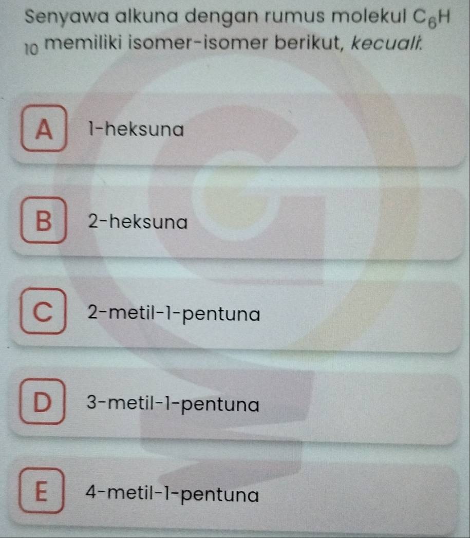 Senyawa alkuna dengan rumus molekul C_6H
10 memiliki isomer-isomer berikut, kecuali.
A 1 -heksuna
B 2 -heksuna
C 2 -metil -1 -pentuna
D 3 -metil -1 -pentuna
E 4 -metil -1 -pentuna