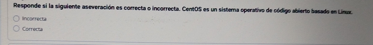 Responde si la siguiente aseveración es correcta o incorrecta. CentOS es un sistema operativo de código abierto basado en Linux.
Incorrecta
Correcta