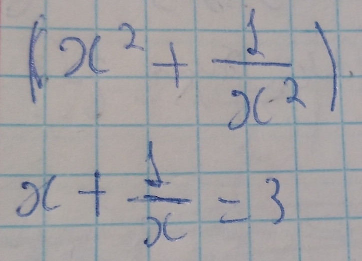 (x^2+ 1/x^2 )
x+ 1/x =3