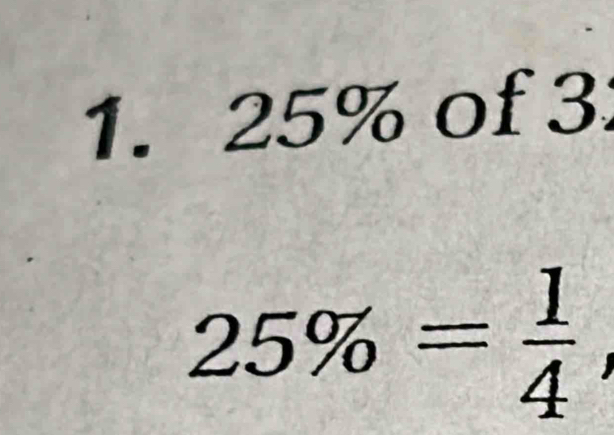 25% of 3
25% = 1/4 ,