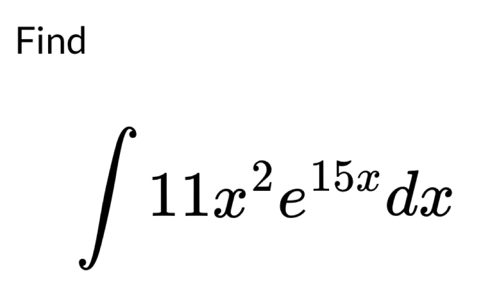 Find
∈t 11x^2e^(15x)dx