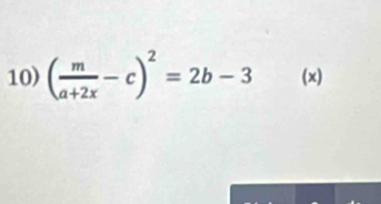 ( m/a+2x -c)^2=2b-3 (x)